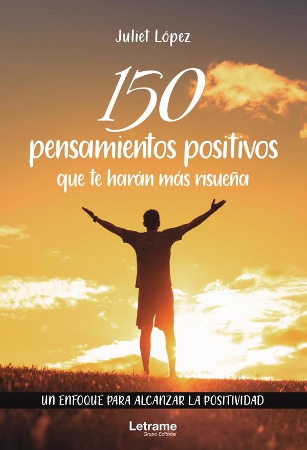 150 pensamientos positivos que te harán más risueña. Un enfoque para alcanzar la positividad