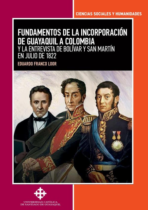 Fundamentos de la incorporación de Guayaquil a Colombia y la entrevista de Bolívar y San Martín en julio de 1822