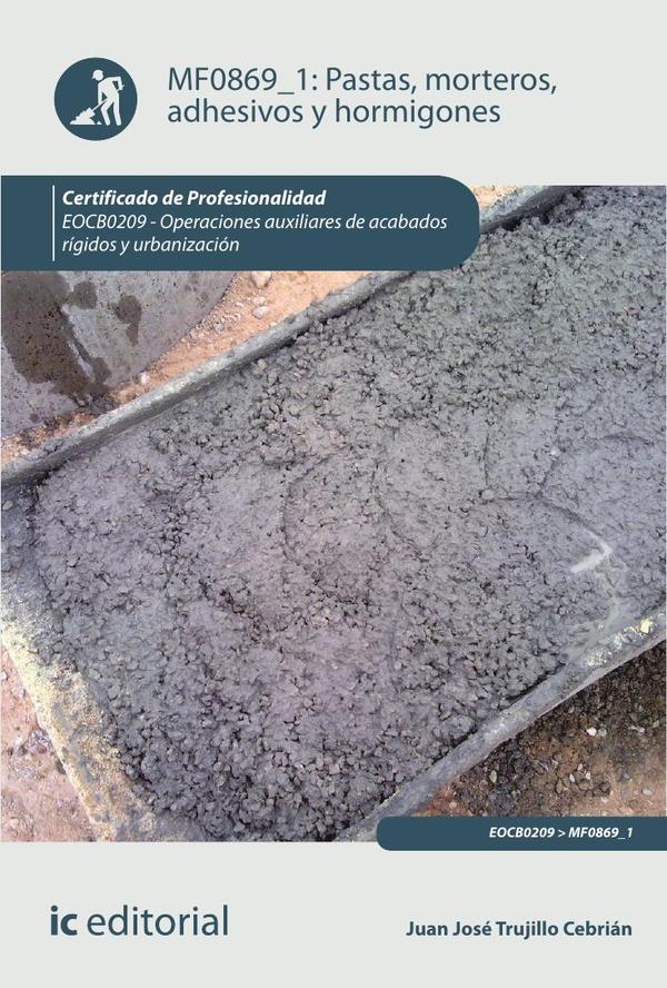 Pastas, morteros, adhesivos y hormigones. EOCB0209 - Operaciones auxiliares de acabados rígidos y urbanización